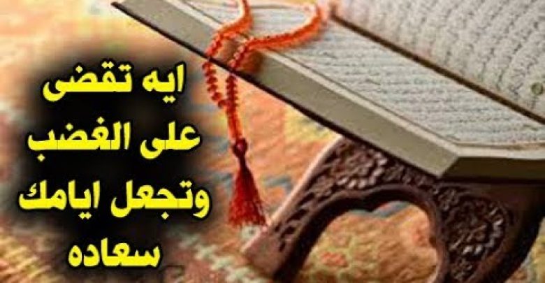 ايه قى القران الكريم اذا قرأتها تكون كل ايامك سعاده ولا تغضب ابدا  بأذن الله ! لا تتركها